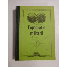 TOPOGRAFIA MILITARA - COLONEL ING. DANESCU AUREL; LOCOTENENT-COLONEL RUDAS LADISLAU; LOCOTENENT-COLONEL ROTAR LAURENTIU